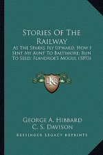Stories Of The Railway: As The Sparks Fly Upward; How I Sent My Aunt To Baltimore; Run To Seed; Flandroe's Mogul (1893)