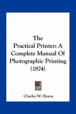 The Practical Printer: A Complete Manual of Photographic Printing (1874)