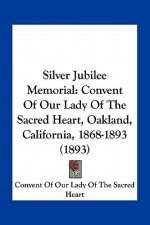 Silver Jubilee Memorial: Convent of Our Lady of the Sacred Heart, Oakland, California, 1868-1893 (1893)