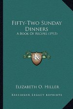 Fifty-Two Sunday Dinners: A Book of Recipes (1913) a Book of Recipes (1913)