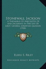 Stonewall Jackson: A Thesaurus of Anecdotes of and Incidents in the Life of Liea Thesaurus of Anecdotes of and Incidents in the Life of L