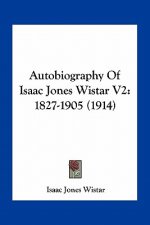 Autobiography of Isaac Jones Wistar V2: 1827-1905 (1914)