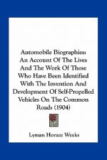 Automobile Biographies: An Account of the Lives and the Work of Those Who Have Been Identified with the Invention and Development of Self-Prop