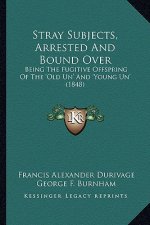 Stray Subjects, Arrested and Bound Over: Being the Fugitive Offspring of the 'Old Un' and 'Young Un' Being the Fugitive Offspring of the 'Old Un' and