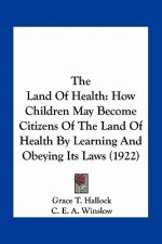 The Land of Health: How Children May Become Citizens of the Land of Health by Learning and Obeying Its Laws (1922)