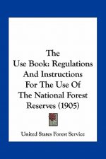 The Use Book: Regulations and Instructions for the Use of the National Forest Reserves (1905)