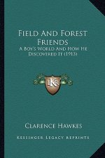 Field and Forest Friends: A Boy's World and How He Discovered It (1913) a Boy's World and How He Discovered It (1913)
