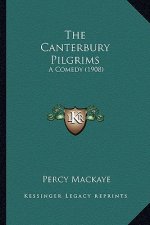 The Canterbury Pilgrims the Canterbury Pilgrims: A Comedy (1908) a Comedy (1908)