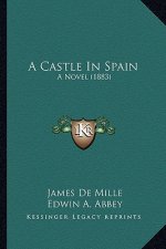 A Castle in Spain a Castle in Spain: A Novel (1883) a Novel (1883)