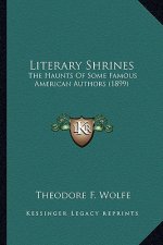 Literary Shrines: The Haunts of Some Famous American Authors (1899) the Haunts of Some Famous American Authors (1899)