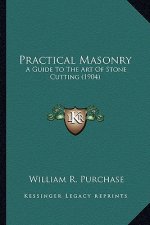 Practical Masonry: A Guide to the Art of Stone Cutting (1904) a Guide to the Art of Stone Cutting (1904)
