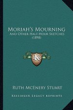 Moriah's Mourning: And Other Half-Hour Sketches (1898) and Other Half-Hour Sketches (1898)