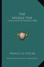 The Middle Five the Middle Five: Indian Boys at School (1900)