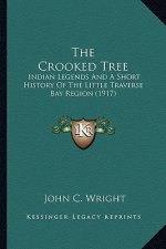 The Crooked Tree: Indian Legends And A Short History Of The Little Traverse Bay Region (1917)