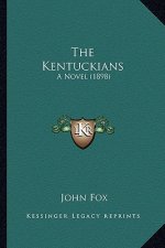 The Kentuckians the Kentuckians: A Novel (1898) a Novel (1898)