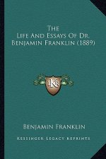 The Life and Essays of Dr. Benjamin Franklin (1889) the Life and Essays of Dr. Benjamin Franklin (1889)