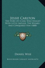 Jessie Carlton: The Story Of A Girl Who Fought With Little Impulse, The Wizard, And Conquered Him (1888)