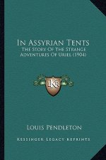 In Assyrian Tents: The Story Of The Strange Adventures Of Uriel (1904)