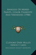 Analysis of Mixed Paints, Color Pigments and Varnishes (1908analysis of Mixed Paints, Color Pigments and Varnishes (1908) )