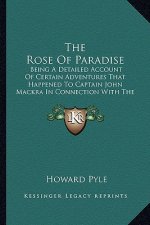 The Rose of Paradise the Rose of Paradise: Being a Detailed Account of Certain Adventures That Happenedbeing a Detailed Account of Certain Adventures