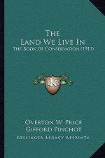 The Land We Live in the Land We Live in: The Book of Conservation (1911) the Book of Conservation (1911)