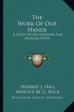 The Work of Our Hands: A Study of Occupations for Invalids (1915)