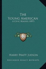 The Young American the Young American: A Civic Reader (1897) a Civic Reader (1897)