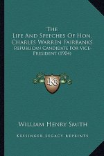The Life and Speeches of Hon. Charles Warren Fairbanks: Republican Candidate for Vice-President (1904)