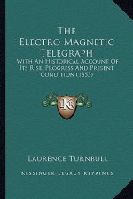The Electro Magnetic Telegraph: With An Historical Account Of Its Rise, Progress And Present Condition (1853)