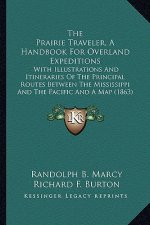 The Prairie Traveler, a Handbook for Overland Expeditions the Prairie Traveler, a Handbook for Overland Expeditions: With Illustrations and Itinerarie