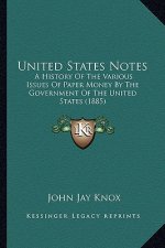 United States Notes: A History Of The Various Issues Of Paper Money By The Government Of The United States (1885)