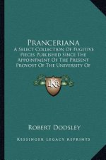 Pranceriana: A Select Collection of Fugitive Pieces Published Since the AA Select Collection of Fugitive Pieces Published Since the