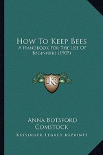 How to Keep Bees: A Handbook for the Use of Beginners (1905)