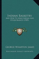 Indian Basketry: And How to Make Indian and Other Baskets (1909) and How to Make Indian and Other Baskets (1909)