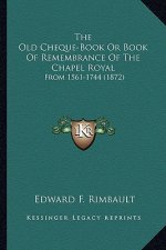 The Old Cheque-Book or Book of Remembrance of the Chapel Roythe Old Cheque-Book or Book of Remembrance of the Chapel Royal Al: From 1561-1744 (1872) f