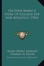 On Your Mark! A Story Of College Life And Athletics (1904)