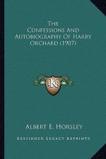 The Confessions and Autobiography of Harry Orchard (1907) the Confessions and Autobiography of Harry Orchard (1907)