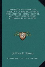 Trappers of New York or a Biography of Nicholas Stoner and Ntrappers of New York or a Biography of Nicholas Stoner and Nathaniel Foster; Together with