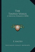 The Tinted Venus the Tinted Venus: A Farcical Romance (1898) a Farcical Romance (1898)