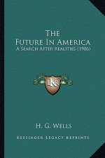 The Future in America the Future in America: A Search After Realities (1906) a Search After Realities (1906)
