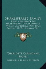 Shakespeare's Family: Being a Record of the Ancestors and Descendants of William Sbeing a Record of the Ancestors and Descendants of William