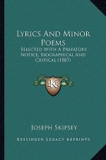 Lyrics and Minor Poems: Selected with a Prefatory Notice, Biographical and Critical Selected with a Prefatory Notice, Biographical and Critica