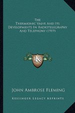The Thermionic Valve and Its Developments in Radiotelegraphythe Thermionic Valve and Its Developments in Radiotelegraphy and Telephony (1919) and Tele