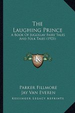 The Laughing Prince the Laughing Prince: A Book of Jugoslav Fairy Tales and Folk Tales (1921) a Book of Jugoslav Fairy Tales and Folk Tales (1921)