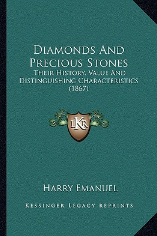 Diamonds And Precious Stones: Their History, Value And Distinguishing Characteristics (1867)