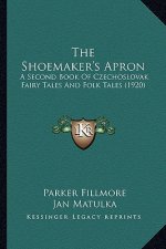 The Shoemaker's Apron the Shoemaker's Apron: A Second Book of Czechoslovak Fairy Tales and Folk Tales (19a Second Book of Czechoslovak Fairy Tales and