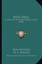Rick Dale: A Story Of The Northwest Coast (1903)