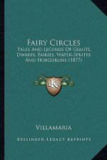 Fairy Circles: Tales and Legends of Giants, Dwarfs, Fairies, Water-Sprites Tales and Legends of Giants, Dwarfs, Fairies, Water-Sprite