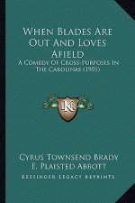When Blades Are Out and Loves Afield: A Comedy of Cross-Purposes in the Carolinas (1901) a Comedy of Cross-Purposes in the Carolinas (1901)