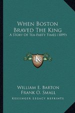 When Boston Braved The King: A Story Of Tea-Party Times (1899)